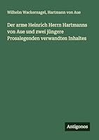 Der arme Heinrich Herrn Hartmanns von Aue und zwei jüngere Prosalegenden verwandten Inhaltes 3563655642 Book Cover