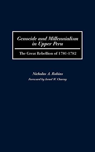 Genocide and Millennialism in Upper Peru: The Great Rebellion of 1780-1782