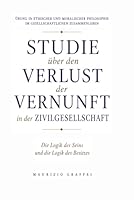 STUDIE ÜBER DEN VERLUST DER VERNUNFT IN DER ZIVILGESELLSCHAFT: Die Logik des Seins und die Logik des Besitzes (German Edition) B0H2YKZXKY Book Cover