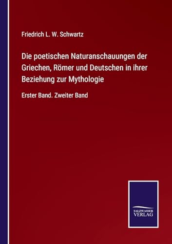 Die poetischen Naturanschauungen der Griechen, Römer und Deutschen in ihrer Beziehung zur Mythologie: Erster Band. Zweiter Band (German Edition)