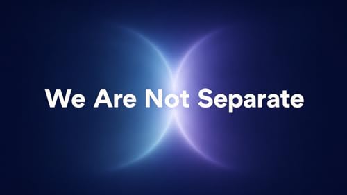 We Are Not Separate: The Separate Self Is an Illusion