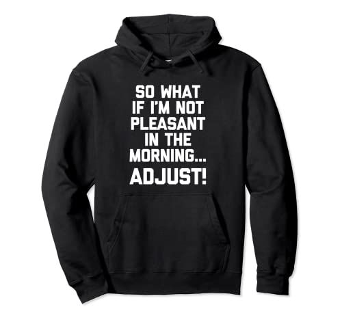 Photo de So What If I'm Not Pleasant In The Morning... Adjust! - Drôle Sweat à Capuche