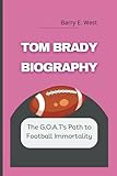 TOM BRADY BIOGRAPHY: The G.O.A.T\'s Path to Football Immortality (Legends of the Arena)