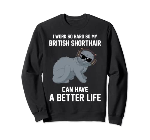 British Shorthair Cat Funny Cute - Trabajo tan duro Sudadera