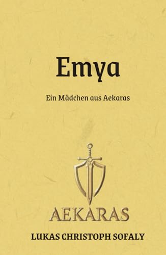 Emya: Ein Mädchen aus Aekaras (Die Aekaras Saga, Band 1)