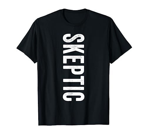 Skepticism Skeptic Someone Who Always Questioning Everything T-Shirt