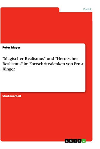 "Magischer Realismus" und "Heroischer Realismus" im Fortschrittsdenken von Ernst Jünger (German Edition)