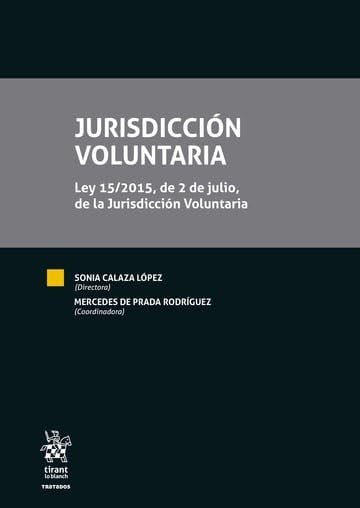 Jurisdicción Voluntaria. Ley 15/2015, de 2 de julio, de la Jurisdicción Voluntaria (Tratados, Comentarios y Practicas Procesales)