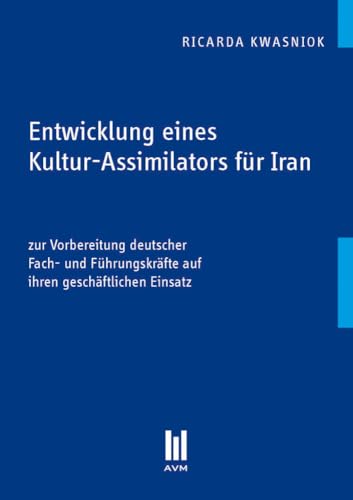 Entwicklung eines Kultur-Assimilators für Iran: zur Vorbereitung deutscher Fach- und Führungskräfte auf ihren geschäftlichen Einsatz
