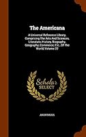 The Americana: A Universal Reference Library, Comprising the Arts and Sciences, Literature, History, Biography, Geography, Commerce, Etc., of the World, Volume 22 1344026184 Book Cover