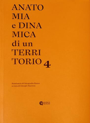 Anatomia e dinamica di un territorio. Seminario di fotografia Bauer (Vol. 4)