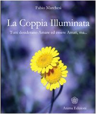 La coppia illuminata. Tutti desiderano amare ed essere amati La coppia illuminata. Tutti desiderano amare ed essere amati