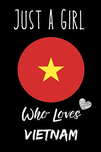 Just a Girl Who Loves Vietnam Journal Notebook: Gift Idea For Vietnam Girls,Womens,Kids, Perfect traveling Notebook 6 x 9 Inches , 110 Blank Lined Pages