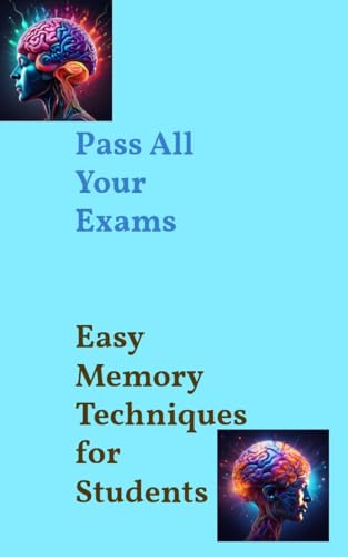 Pass All Your Exams: The Fun & Easy Memory Techniques for Students