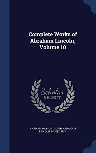 Complete Works of Abraham Lincoln, Volume 10 129695983X Book Cover