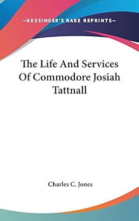 The Life And Services Of Commodore Josiah Tattnall Jones, Charles C