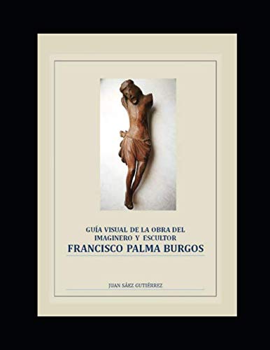 Guía visual de la obra del imaginero y escultor Francisco Palma Burgos