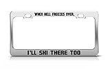 When Hell Freezes Over, I'll SKI There Too Custom Tag License Plate Frame