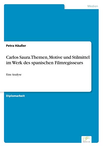 Carlos Saura. Themen, Motive und Stilmittel im Werk des spanischen Filmregisseurs: Eine Analyse (German Edition)