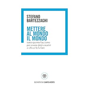 Mettere al mondo il mondo: Tutto quanto facciamo per essere detti creativi e chi ce lo fa fare