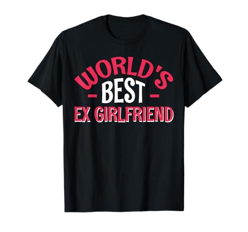 World's Best Ex Girlfriend Break Up T-Shirt