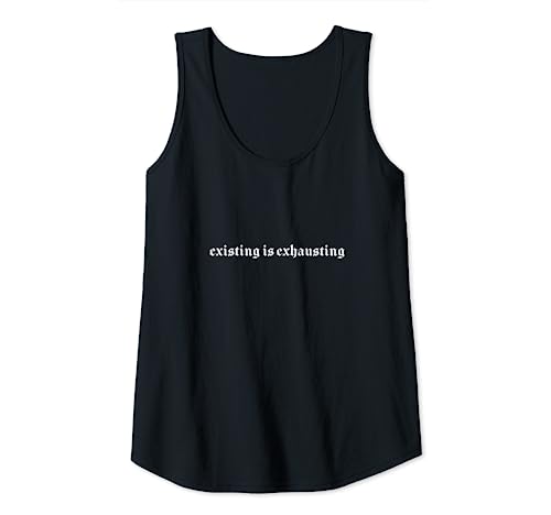 Womens Existing is Exhausting Existential Crisis Dread Tired Goth Tank Top
