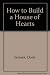 How to Build a House of Hearts