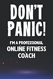 Don't Panic! I'm A Professional Online Fitness Coach: Customized 100 Page Lined Notebook Journal Gift For A Busy Online Fitness Coach : Greeting Or Birthday Card Alternaive.