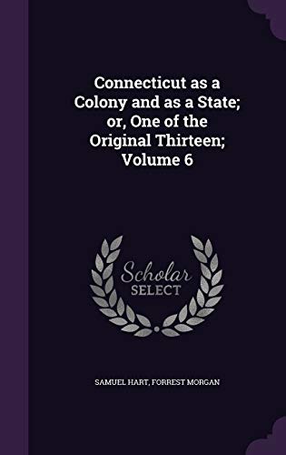 Connecticut as a Colony and as a State; or, One of the Original Thirteen; Volume 6