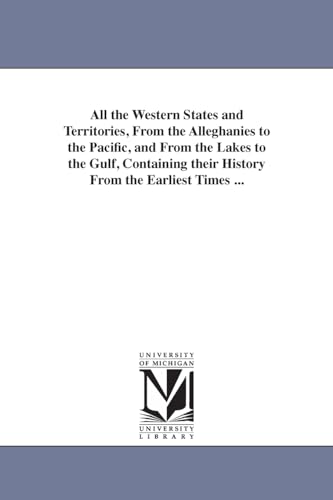 All the western states and territories, from the Alleghanies to the Pacific, and from the Lakes to the Gulf, containing their history from the earliest times ...