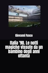 Vedi scheda su Amazon Italia '90. Le notti magiche vissute da un bambino degli anni ottanta