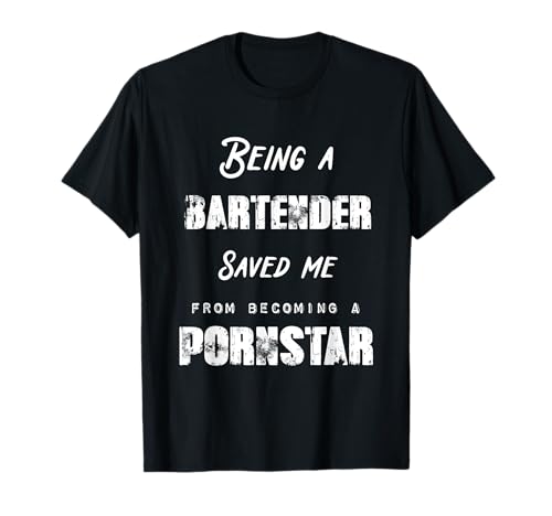 Funny Being A Bartender Saved Me From Becoming a Pornstar T-Shirt
