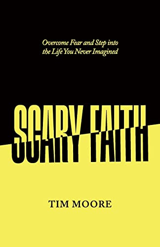 Scary Faith: Overcome Fear and Step into the Life You ...