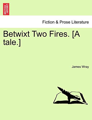 Betwixt Two Fires. [A Tale.]