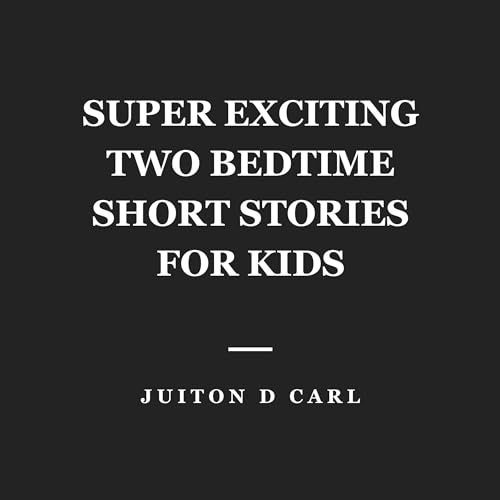 Super Exciting Two Bedtime Short Stories for Kids by JUITON D CARL episode artwork