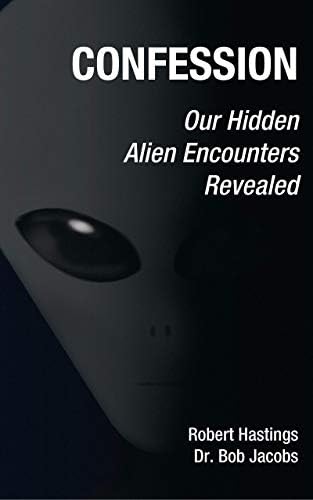 Confession: Our Hidden Alien Encounters Revealed by Robert Hastings, Bob Jacobs