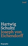 Joseph von Eichendorff: Eine Biographie - Hartwig Schultz 