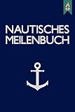  Nautisches Meilenbuch: maritimes Seetagebuch für Hobby-Schiffsführer  Segler  Yacht  Motorboot  Sportboot  Segelyachten  Nautisches Meilenlogbuch