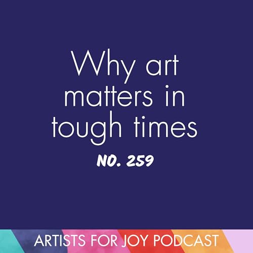259: Why art matters in tough times