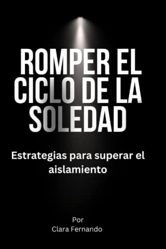 Romper el ciclo de la soledad: Estrategias para superar el aislamiento - Fernando, Clara