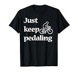 Just Keep Pedaling T-Shirt T-Shirt