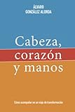 Cabeza, corazón y manos: Un viaje de transformación personal