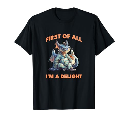 First of All I am a Delight Drôle Sarcastique Angry Dragont T-Shirt