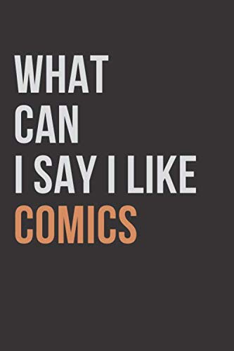 What Can I Say I Like COMICS: Notebook / Journal Gift, 120 Pages, 6 x 9 inches, Awesome COMICS Gift , COMICS Lover Notebook