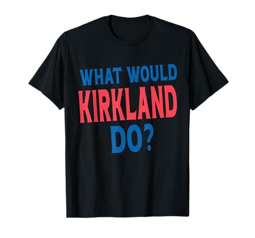 What Would Kirkland Do Name First Name Funny Kirkland T-Shirt