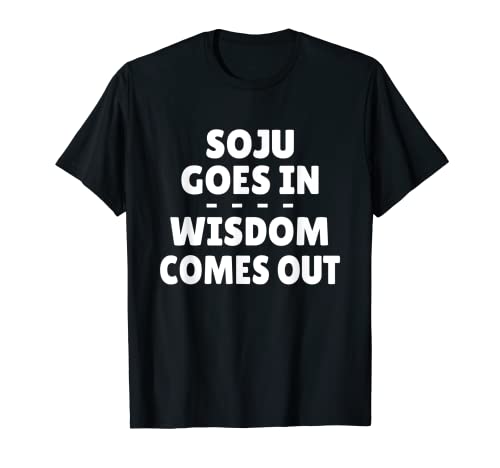 Soju entra, la sabiduría sale Camiseta