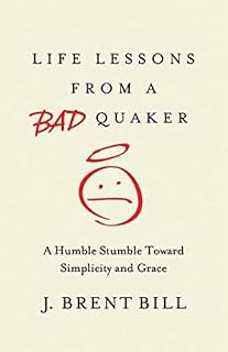 Life Lessons From A Bad Quaker: A Humble Stumble Toward Simplicity and Grace