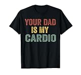 Funny Vintage Your Dad Is My Cardio
