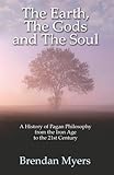 The Earth, The Gods and The Soul - A History of Pagan Philosophy: From the Iron Age to the 21st Century