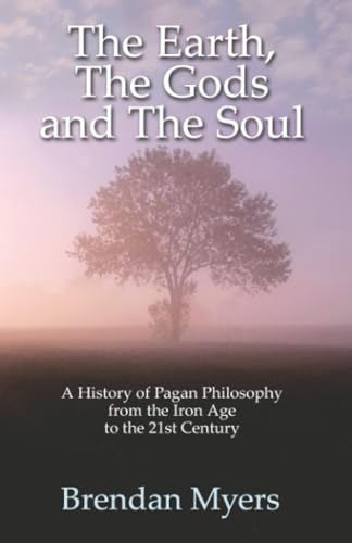 The Earth, The Gods and The Soul - A History of Pagan Philosophy: From the Iron Age to the 21st Century